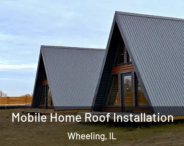  Mobile Home Roof Installation Wheeling, IL