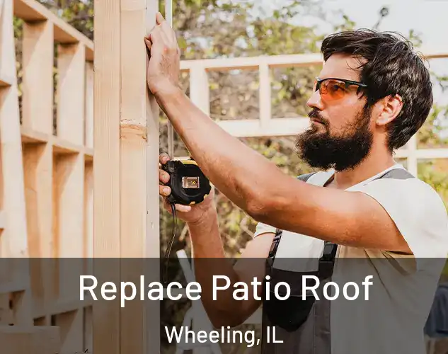  Replace Patio Roof Wheeling, IL